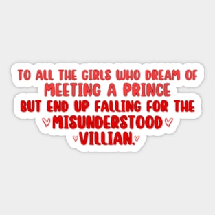 The Fine Print - To all the girls who dream of meeting a Prince but end falling for the Misunderstood Villian. Sticker